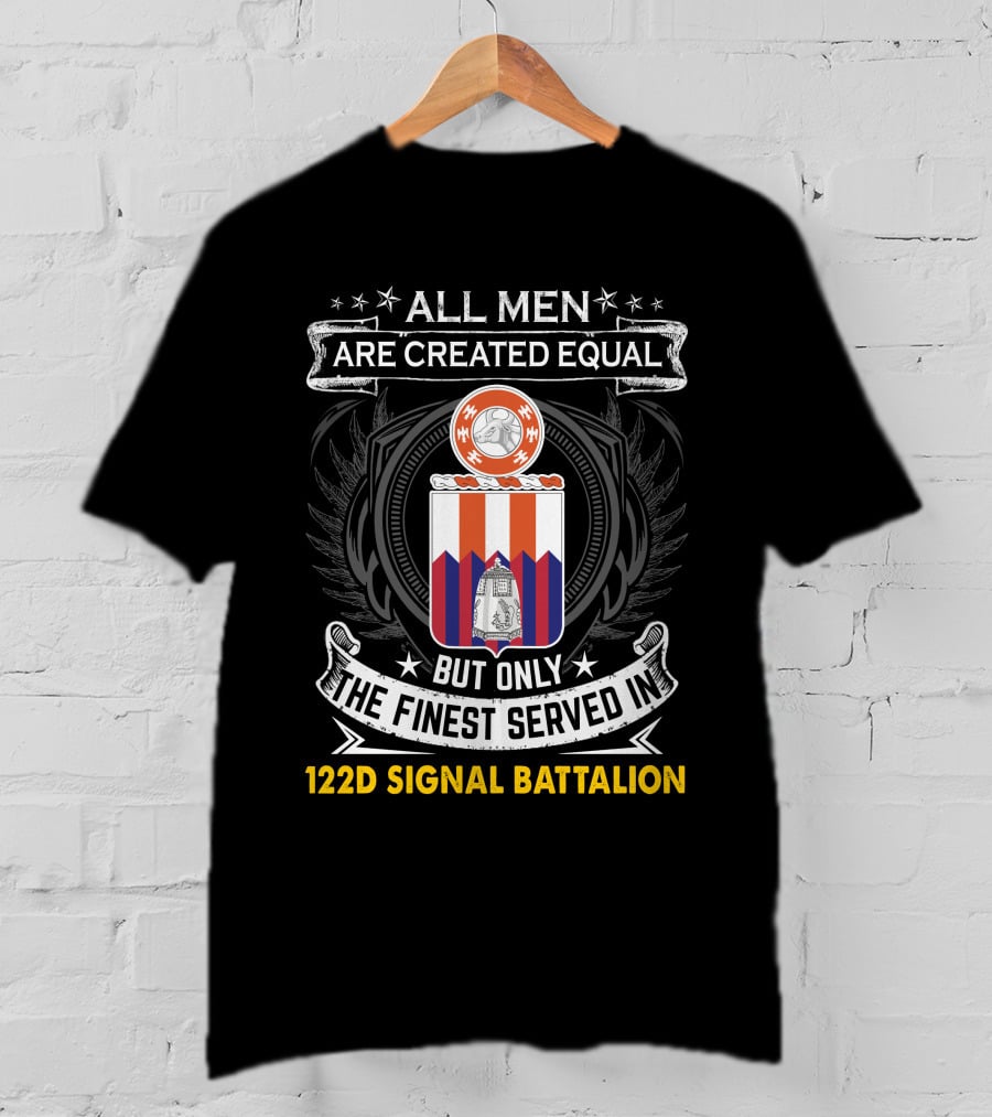 All Men Are Created Equal But Only The Finest Served In 122D Signal Battalion T-Shirt