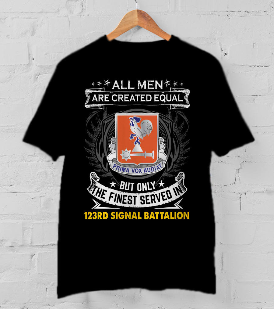 All Men Are Created Equal But Only The Finest Served In 123Rd Signal Battalion Prima Vox Audiat T-Shirt