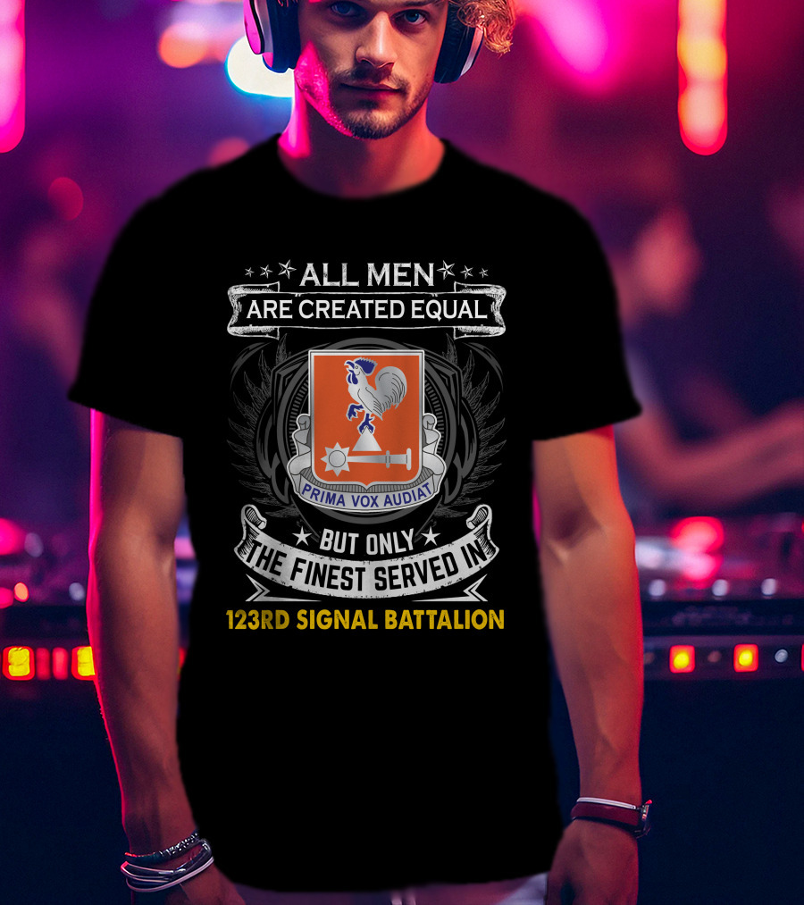 All Men Are Created Equal But Only The Finest Served In 123Rd Signal Battalion Prima Vox Audiat T-Shirt