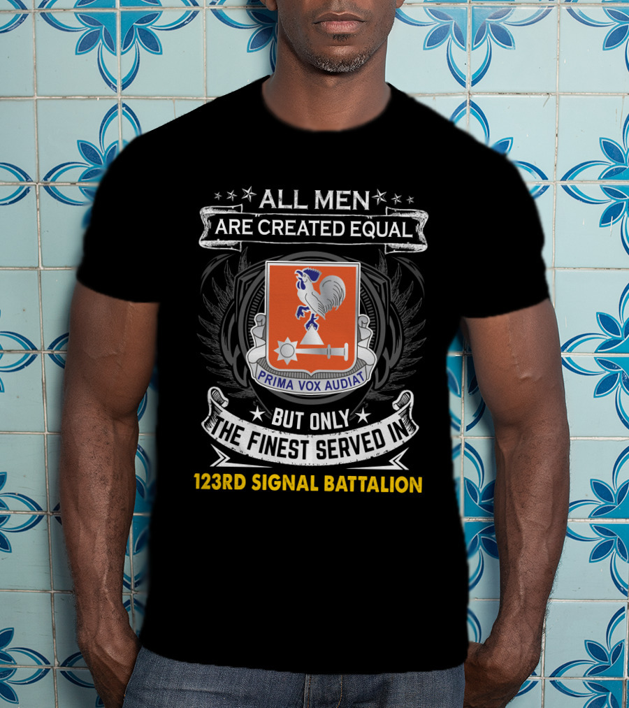 All Men Are Created Equal But Only The Finest Served In 123Rd Signal Battalion Prima Vox Audiat T-Shirt