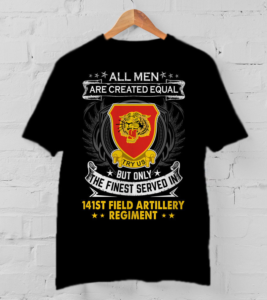 All Men Are Created Equal But Only The Finest Served In 141st Field Artillery Regiment T-Shirt