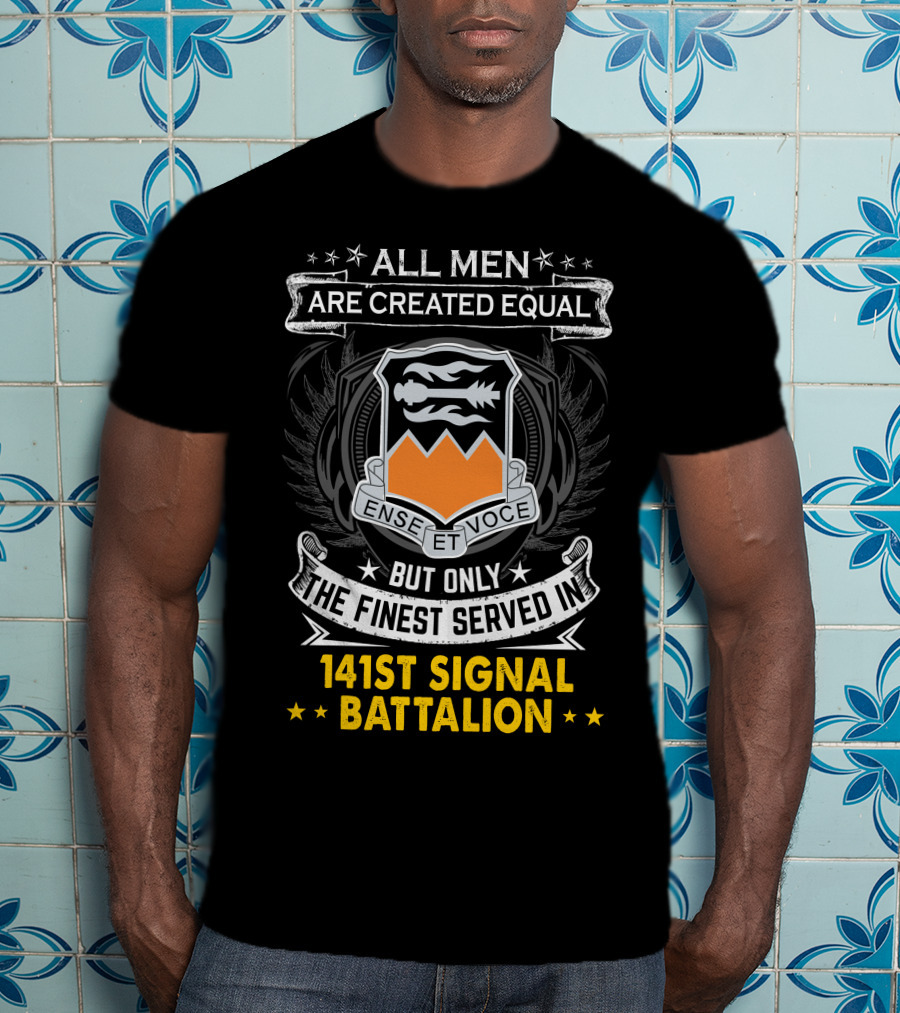 ALL MEN ARE CREATED EQUAL BUT ONLY THE FINEST SERVED IN 141ST SIGNAL BATTALION ENSE ET VOCE T-Shirt