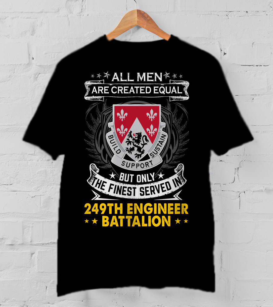 All Men Are Created Equal But Only The Finest Served In 249th Engineer Battalion Build Support Sustain T-Shirt