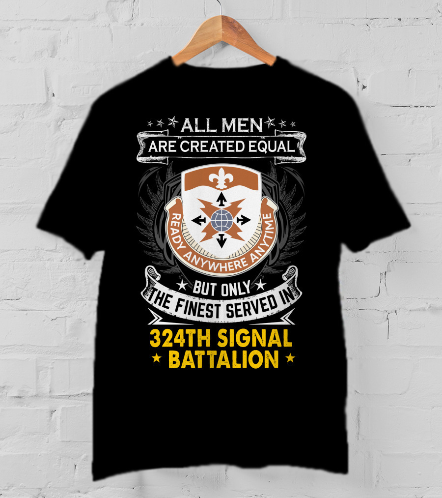 All Men Are Created Equal But Only The Finest Served In 324Th Signal Battalion Ready Anywhere Anytime T-Shirt