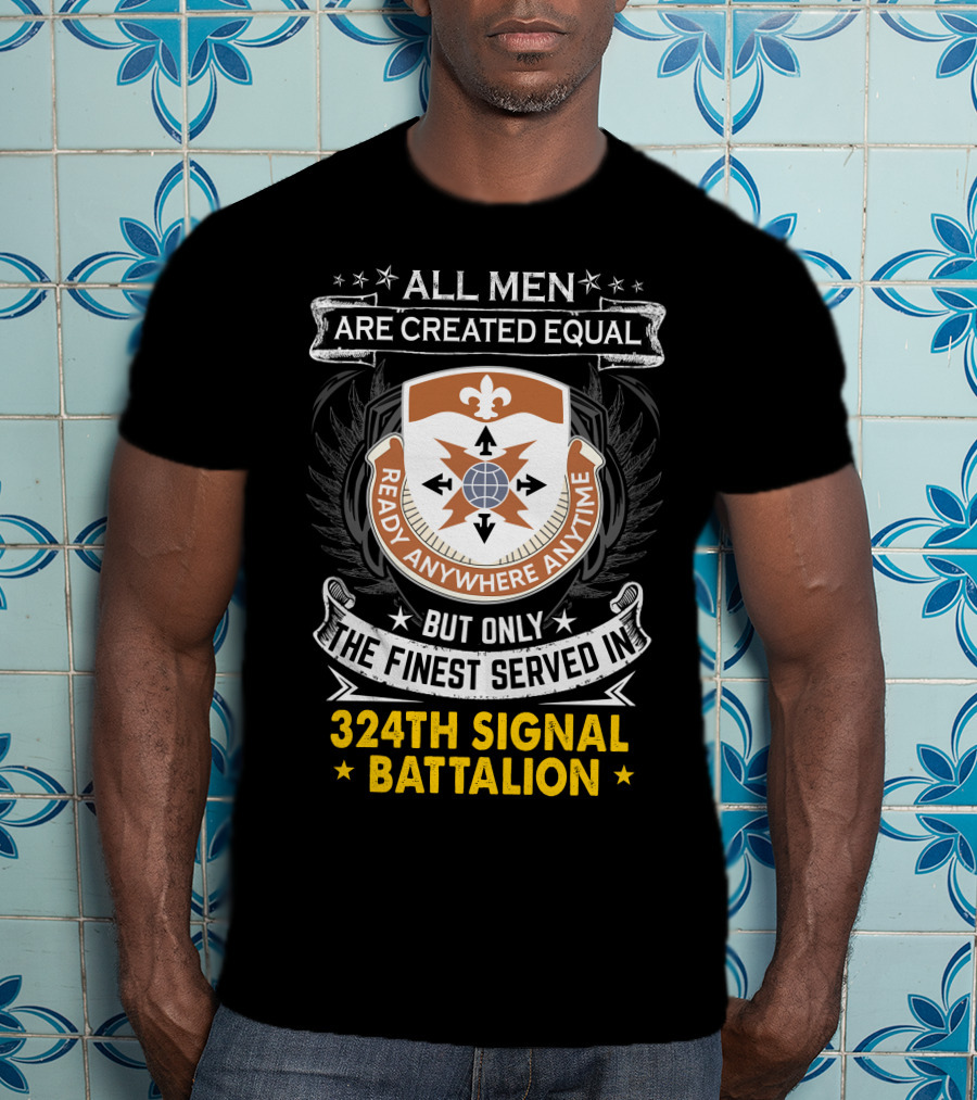 All Men Are Created Equal But Only The Finest Served In 324Th Signal Battalion Ready Anywhere Anytime T-Shirt