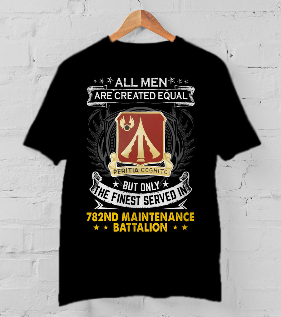 All Men Are Created Equal But Only The Finest Served In 782nd Maintenance Battalion Peritia Cognito T-Shirt