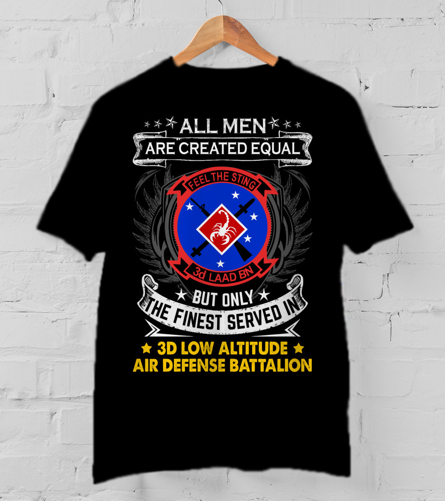 All Men Are Created Equal But Only The Finest Served In 3D Low Altitude Air Defense Battalion Feel The Sting T-Shirt