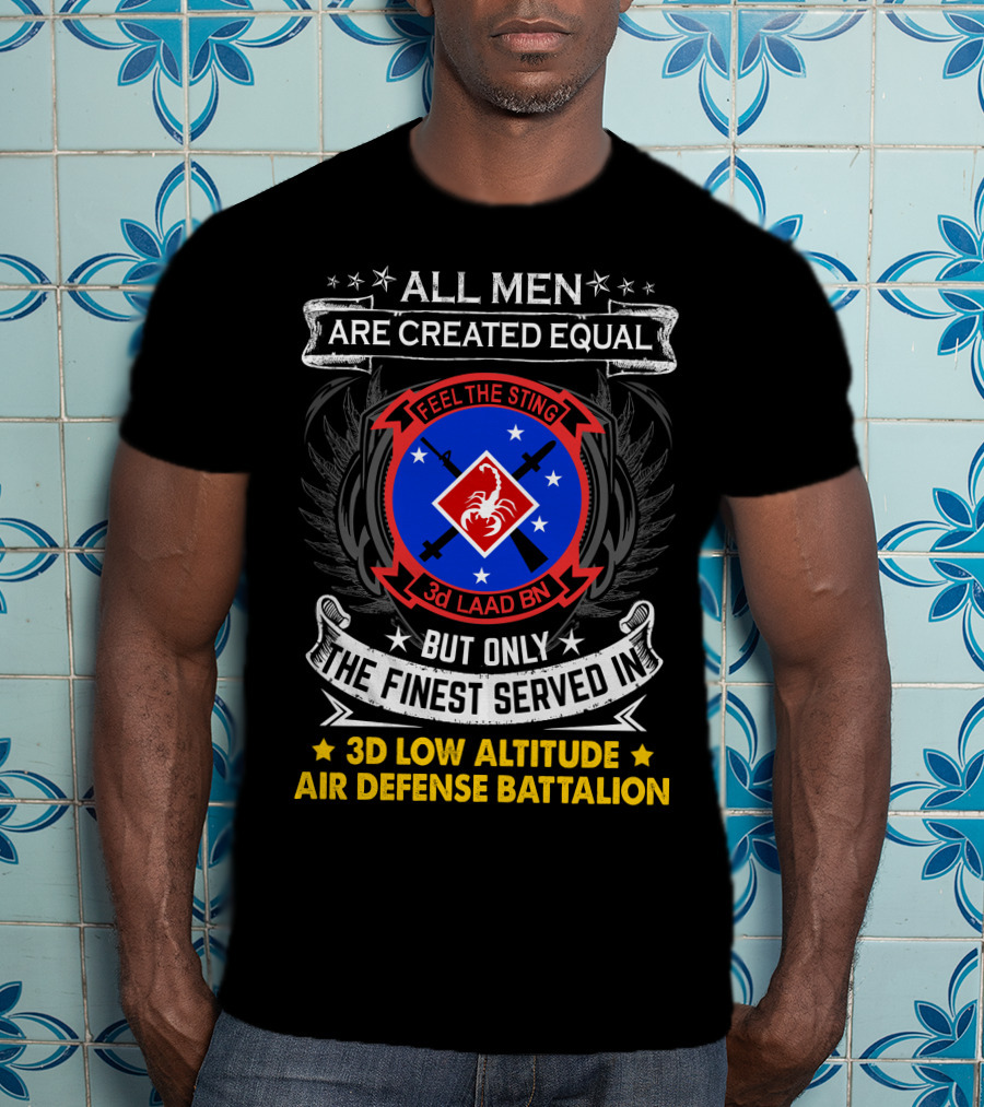 All Men Are Created Equal But Only The Finest Served In 3D Low Altitude Air Defense Battalion Feel The Sting T-Shirt