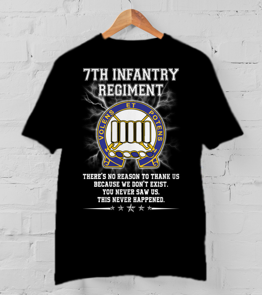 7th Infantry Regiment Volens Et Potens You Never Saw Us This Never Happened T-Shirt