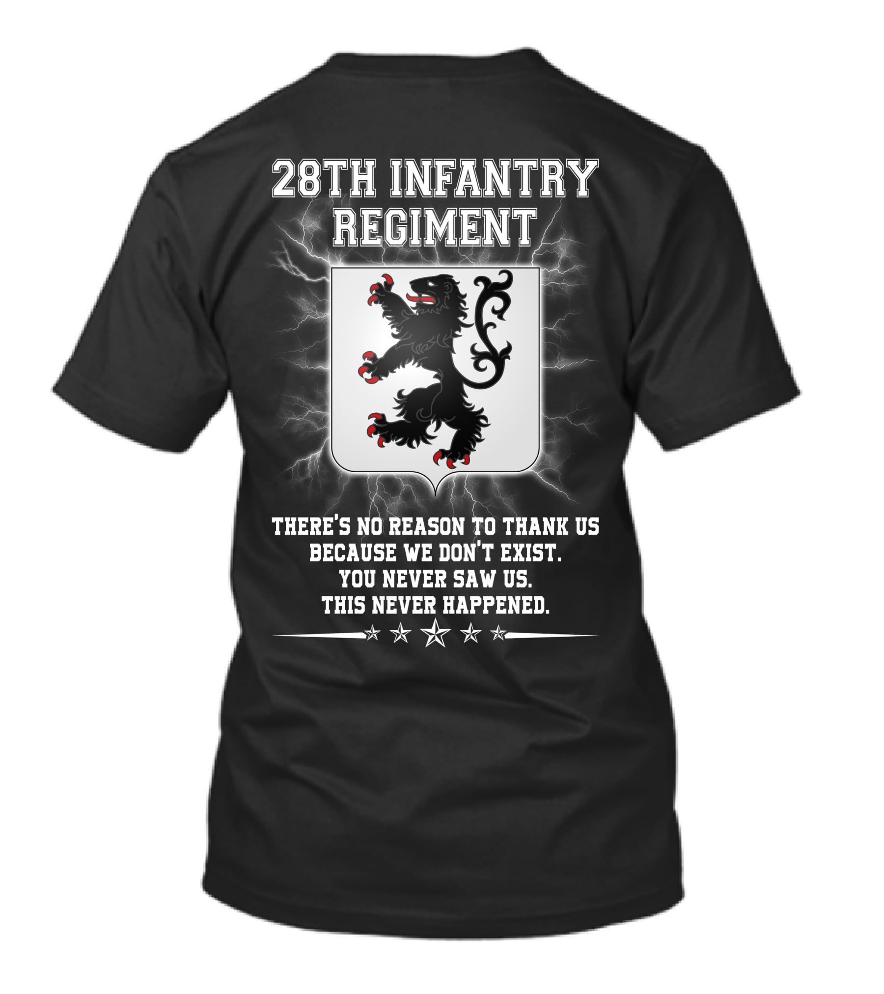 28th Infantry Regiment There's No Reason To Thank Us Because We Don't Exist You Never Saw Us This Never Happened Lion Shield Stars T-Shirt