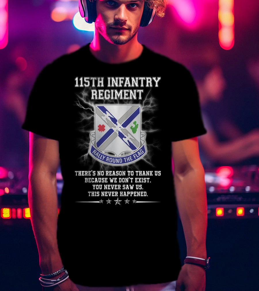 115Th Infantry Regiment Rally Round The Flag You Never Saw Us This Never Happened T-Shirt