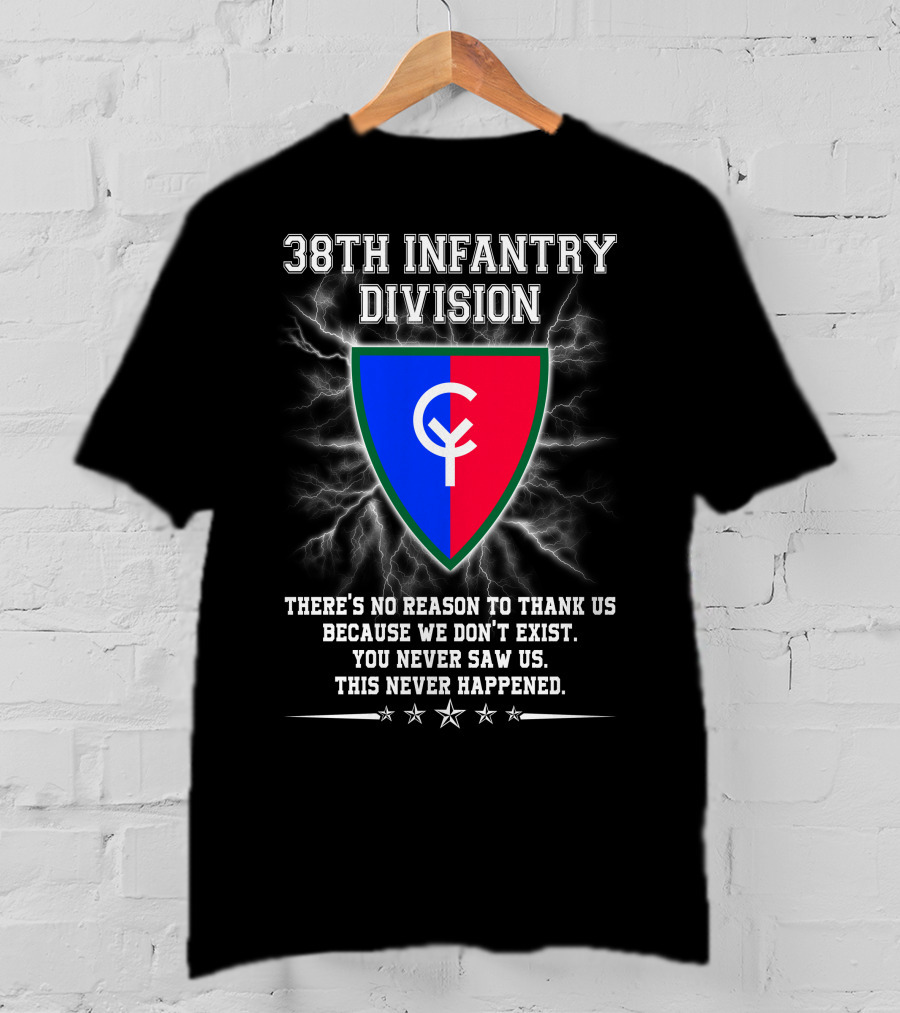 38th Infantry Division Crest There's No Reason To Thank Us Because We Don't Exist You Never Saw Us This Never Happened T-Shirt