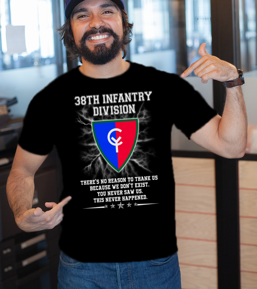 38th Infantry Division Crest There's No Reason To Thank Us Because We Don't Exist You Never Saw Us This Never Happened T-Shirt