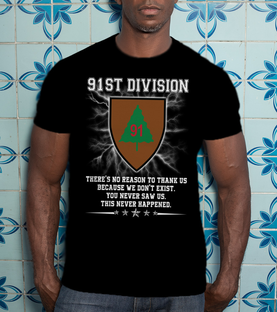 91st Division No Reason To Thank Us You Never Saw Us This Never Happened T-Shirt