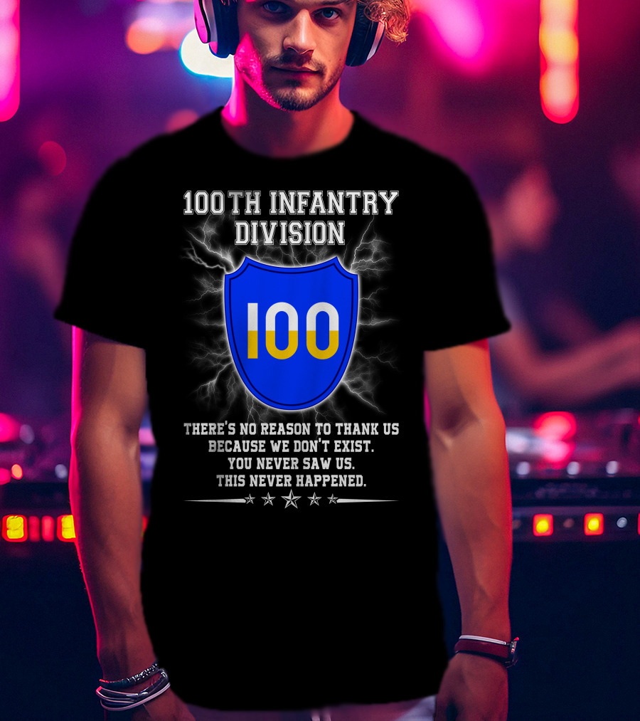 100Th Infantry Division You Never Saw Us This Never Happened T-Shirt