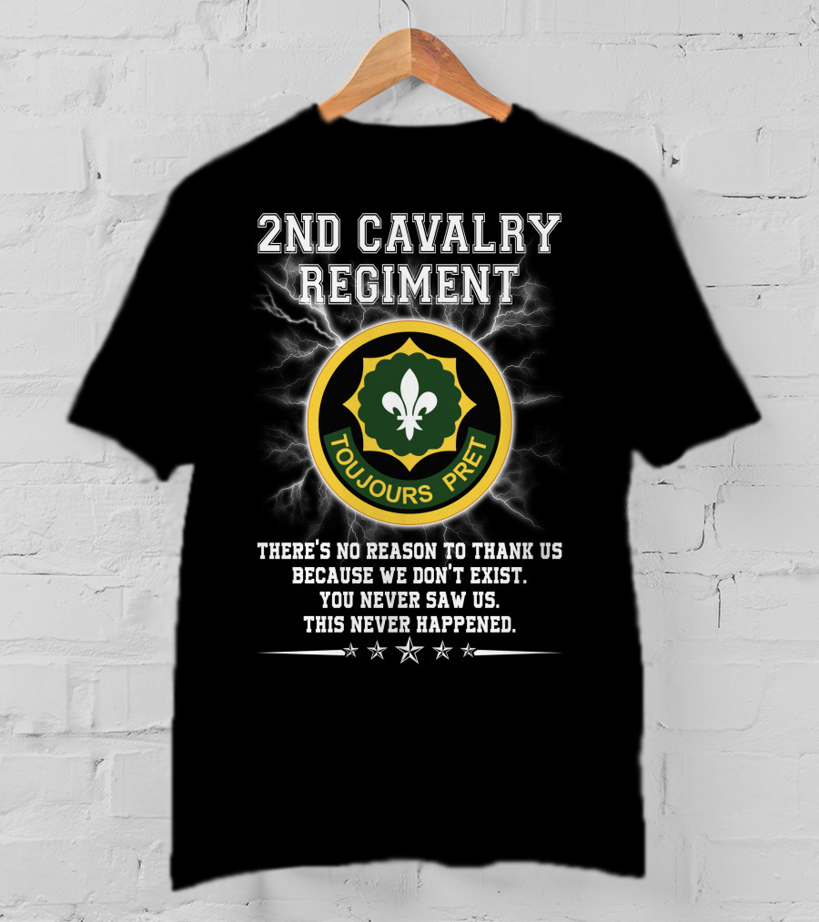2nd Cavalry Regiment Toujours Prêt There's No Reason To Thank Us Because We Don't Exist You Never Saw Us This Never Happened T-Shirt