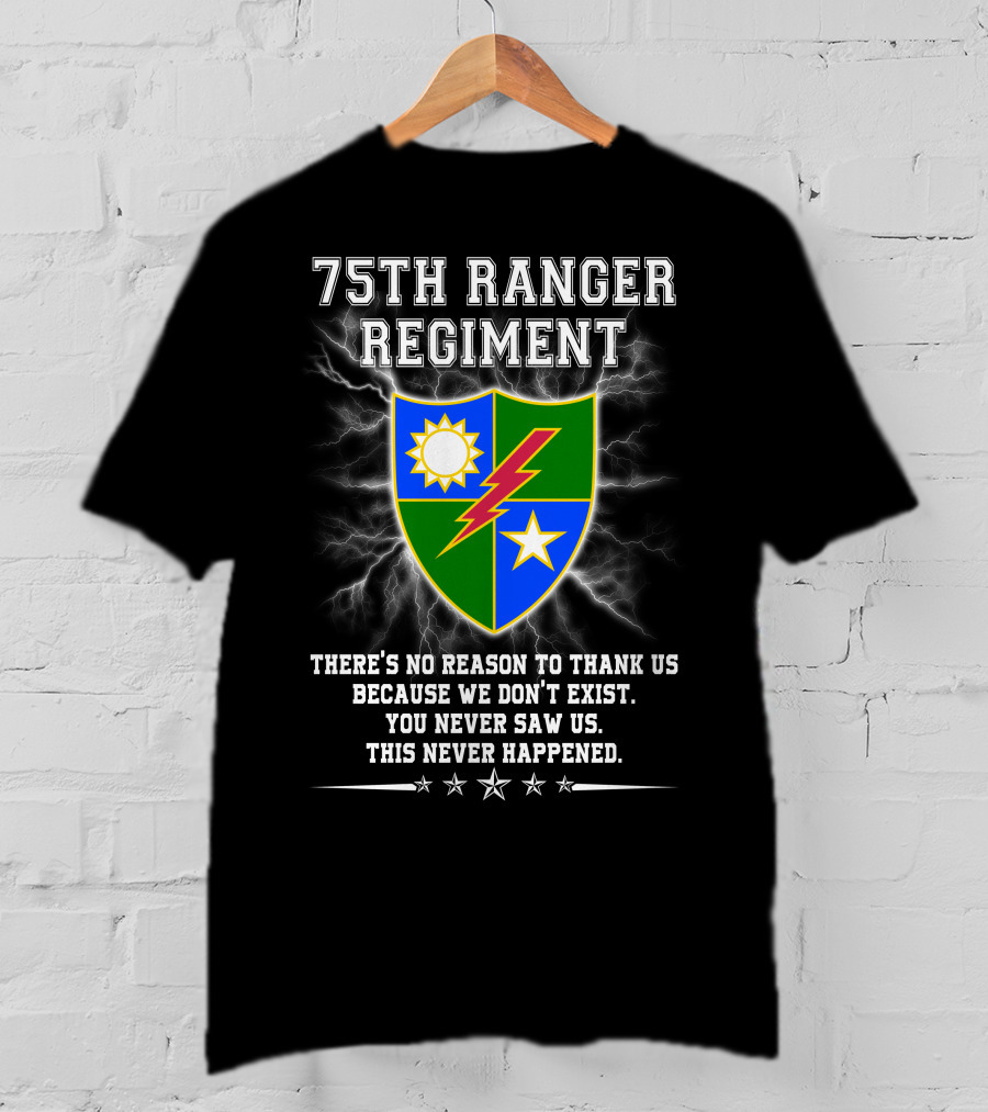 75Th Ranger Regiment There's No Reason To Thank Us Because We Don't Exist You Never Saw Us This Never Happened T-Shirt