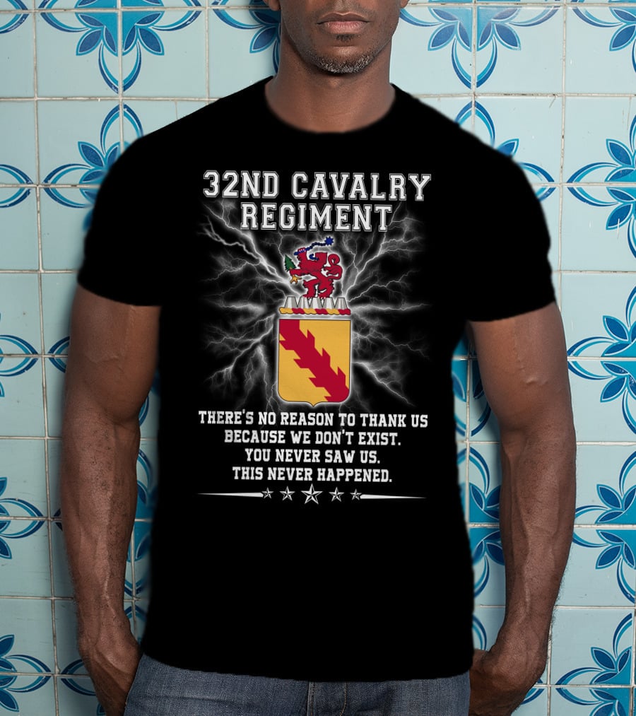 32nd Cavalry Regiment There's No Reason To Thank Us You Never Saw Us T-Shirt