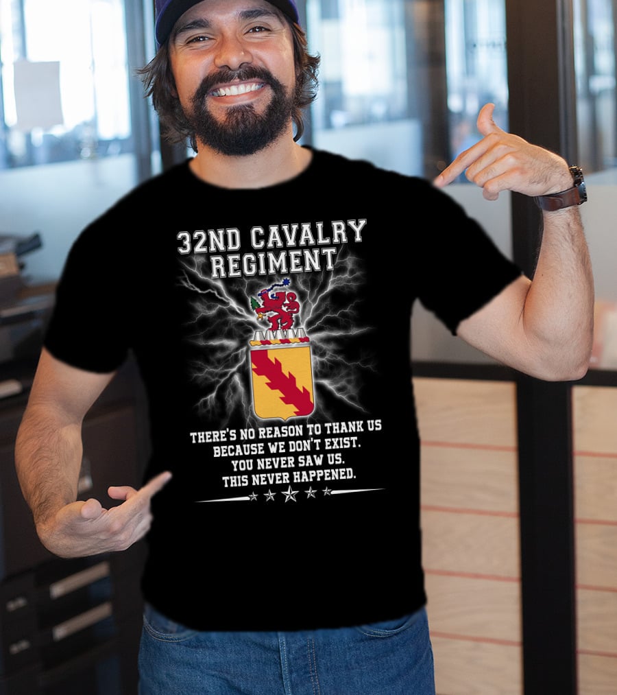 32nd Cavalry Regiment There's No Reason To Thank Us You Never Saw Us T-Shirt