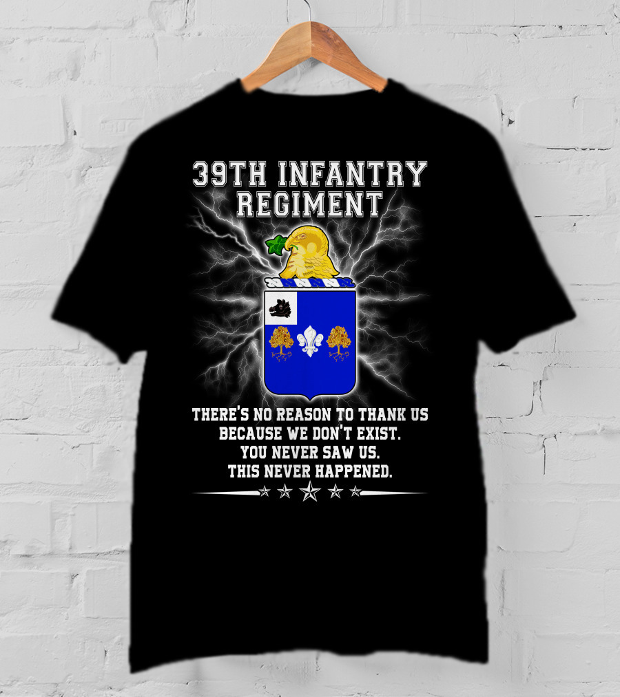 39th Infantry Regiment There's No Reason To Thank Us You Never Saw Us This Never Happened T-Shirt