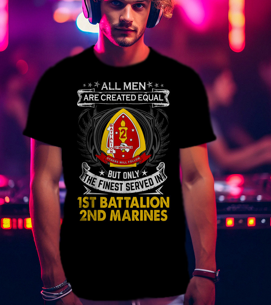 All Men Are Created Equal But Only The Finest Served In 1st Battalion 2nd Marines T-Shirt