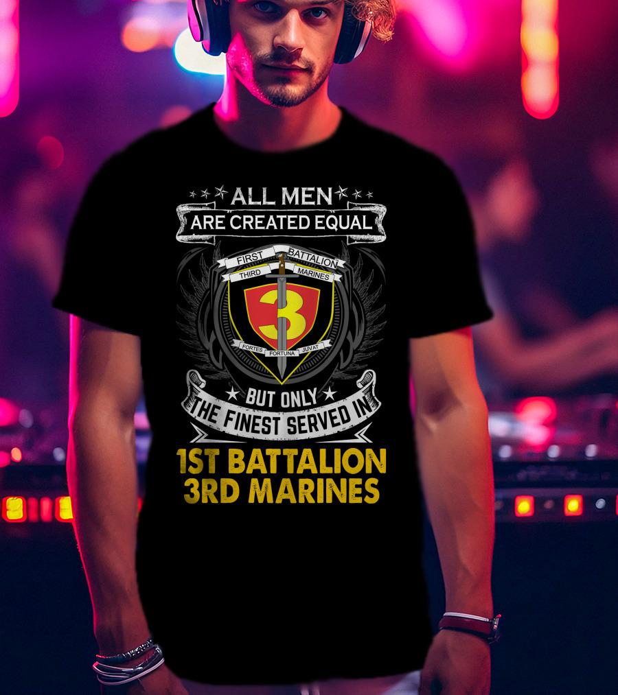All Men Are Created Equal But Only The Finest Served In 1st Battalion 3rd Marines T-Shirt