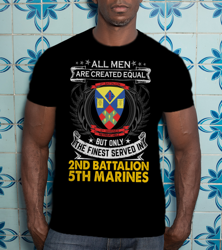 All Men Are Created Equal But Only The Finest Served In 2Nd Battalion 5Th Marines T-Shirt