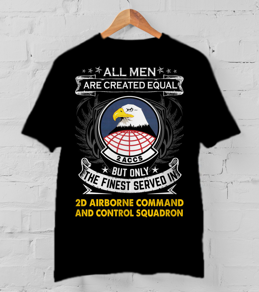 All Men Are Created Equal But Only The Finest Served In 2d Airborne Command And Control Squadron 2ACCS Eagle Badge T-Shirt