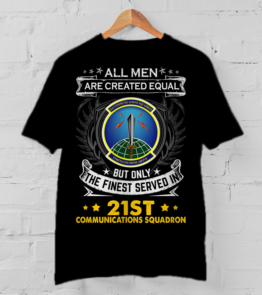 All Men Are Created Equal But Only The Finest Served In 21st Communications Squadron Strength From Above T-Shirt