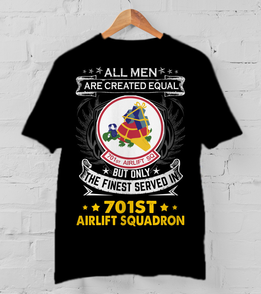All Men Are Created Equal But Only The Finest Served In 701st Airlift Squadron T-Shirt