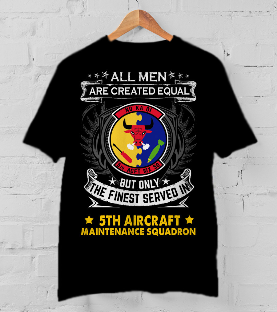 All Men Are Created Equal But Only The Finest Served In 5th Aircraft Maintenance Squadron T-Shirt