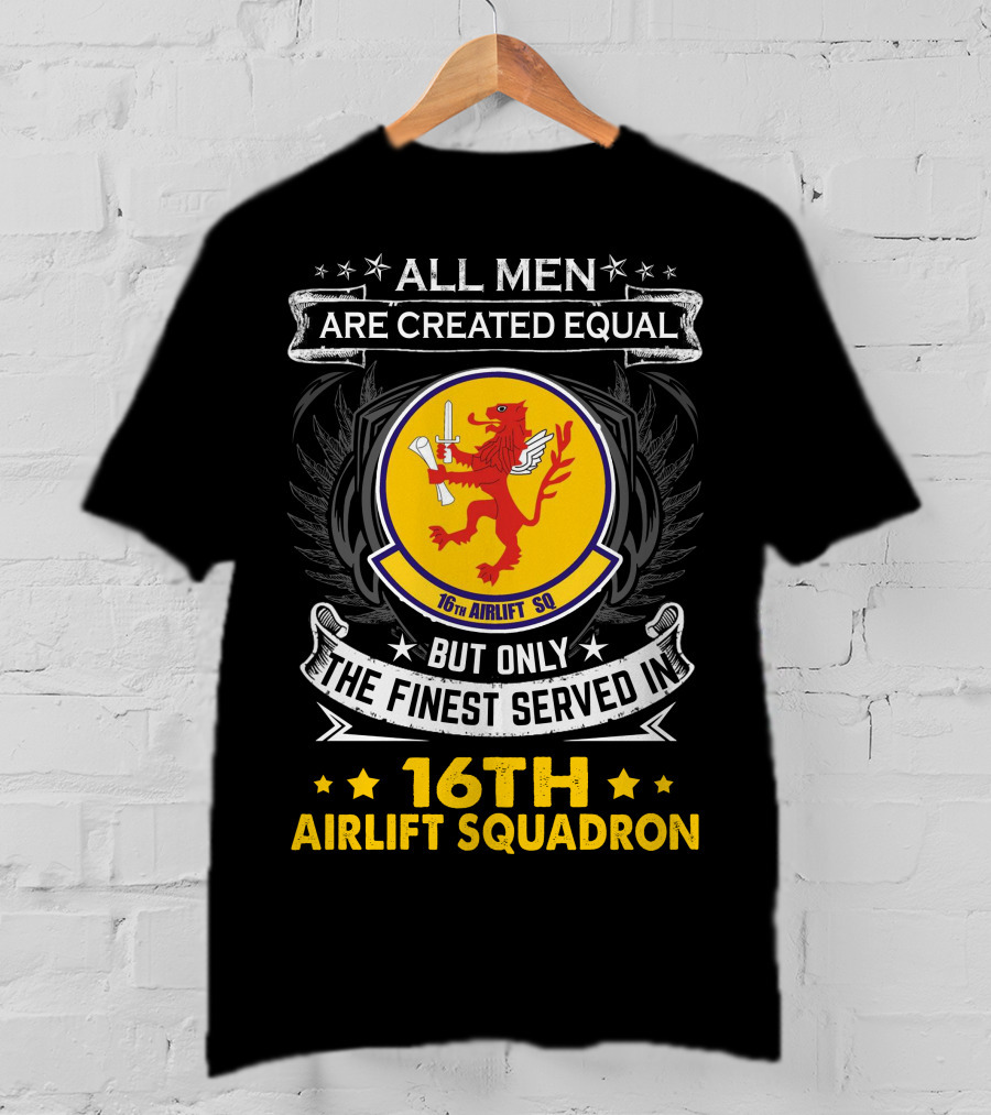 All Men Are Created Equal But Only The Finest Served In 16th Airlift Squadron T-Shirt