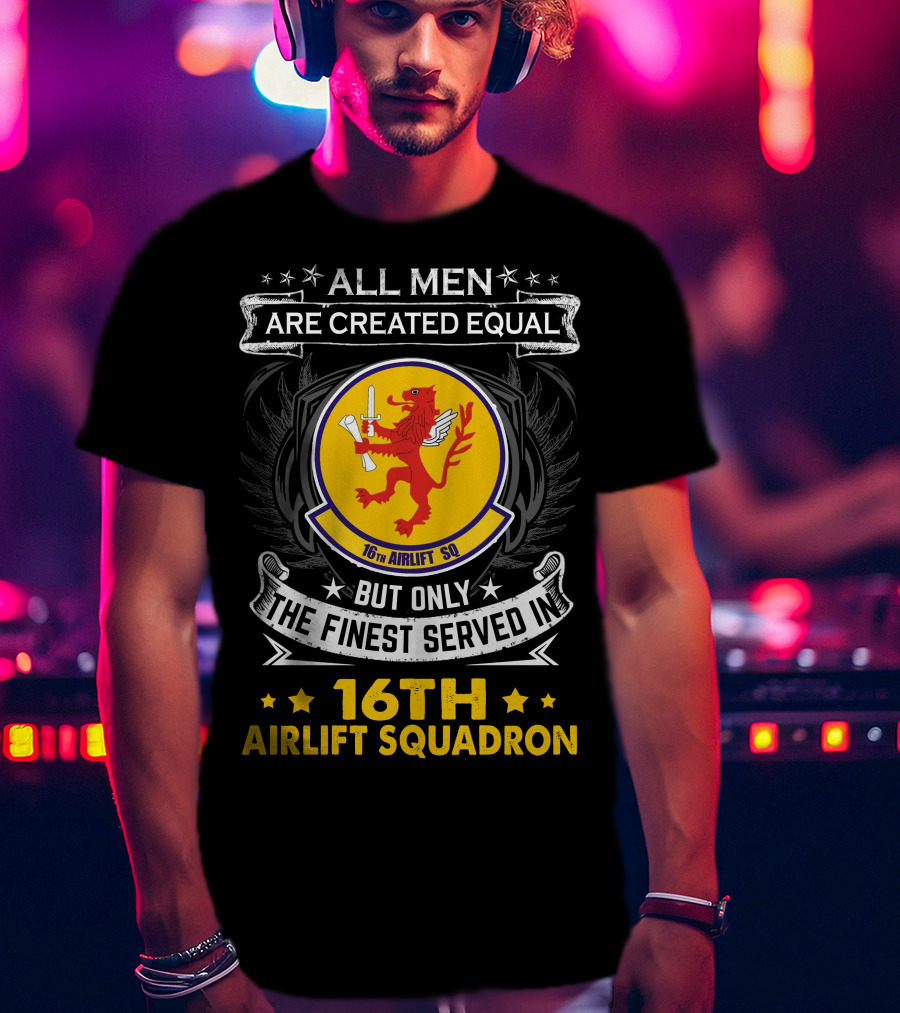 All Men Are Created Equal But Only The Finest Served In 16th Airlift Squadron T-Shirt