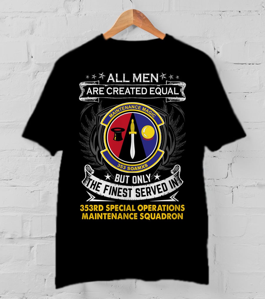 All Men Are Created Equal But Only The Finest Served In 353rd Special Operations Maintenance Squadron Maintenance Magic T-Shirt