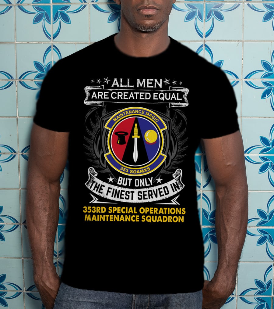 All Men Are Created Equal But Only The Finest Served In 353rd Special Operations Maintenance Squadron Maintenance Magic T-Shirt
