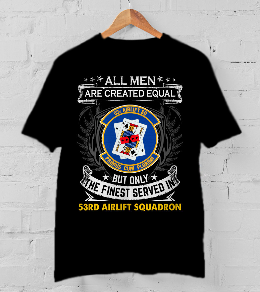 All Men Are Created Equal But Only The Finest Served In 53Rd Airlift Squadron Primus Cum Plurimi 53Rd Airlift Sq T-Shirt