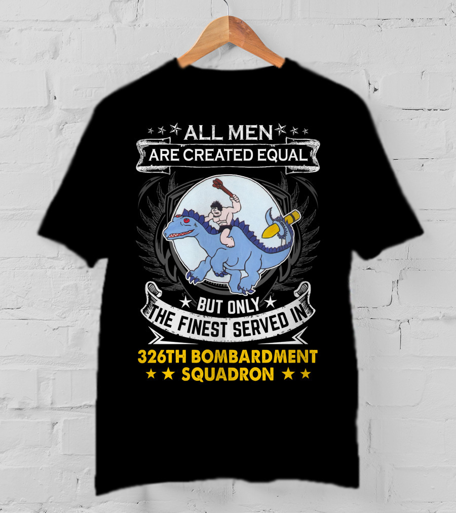 All Men Are Created Equal But Only The Finest Served In 326th Bombardment Squadron T-Shirt