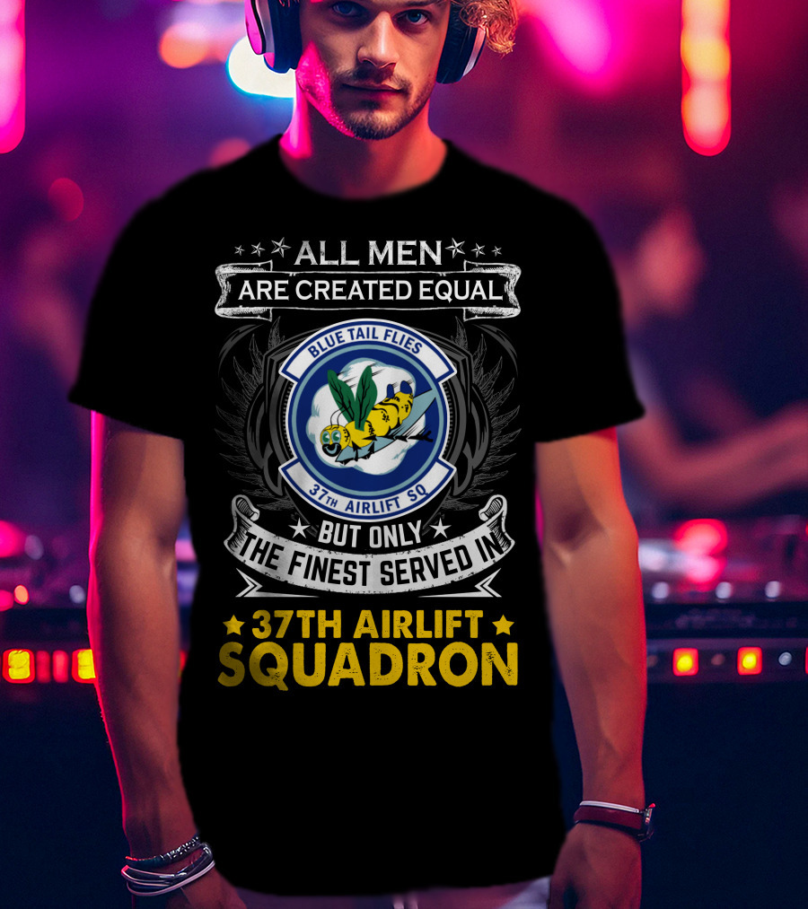 All Men Are Created Equal But Only The Finest Served In 37th Airlift Squadron Blue Tail Flies T-Shirt