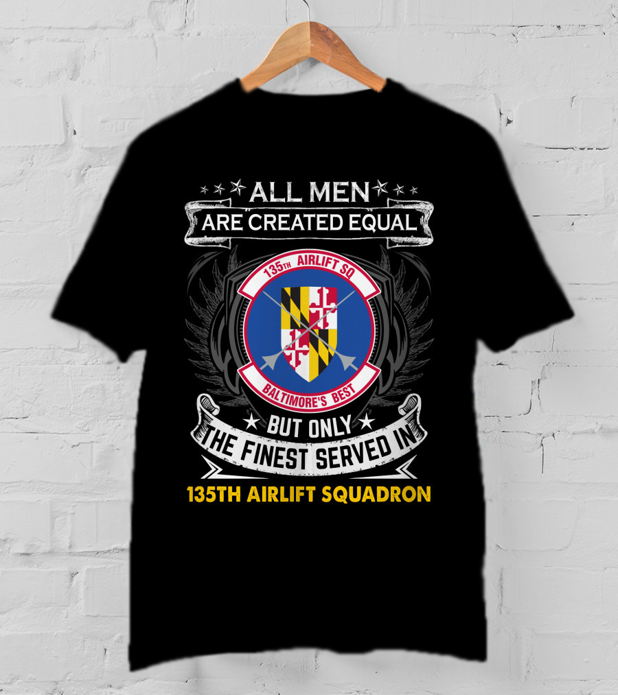 135Th Airlift Squadron Baltimore's Best All Men Are Created Equal But Only The Finest Served T-Shirt
