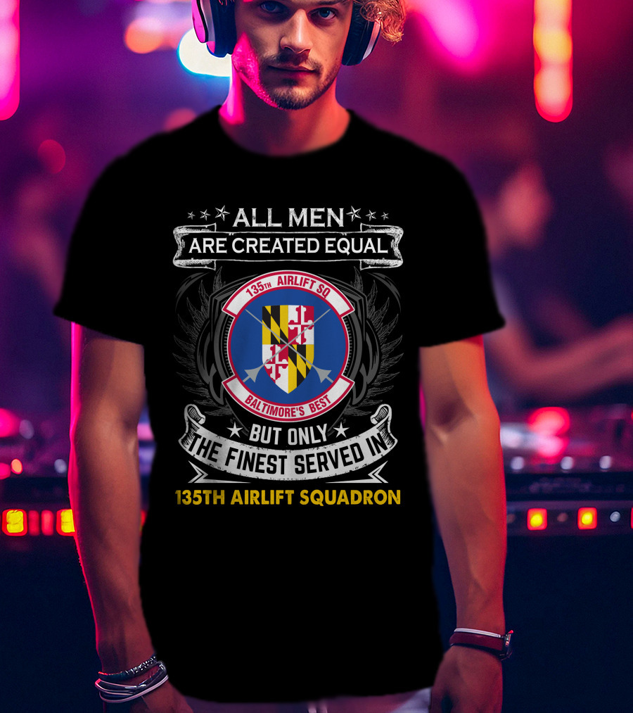 135Th Airlift Squadron Baltimore's Best All Men Are Created Equal But Only The Finest Served T-Shirt