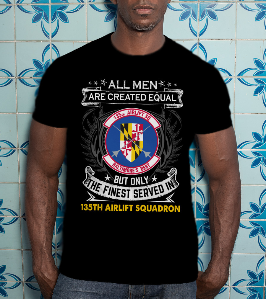 135Th Airlift Squadron Baltimore's Best All Men Are Created Equal But Only The Finest Served T-Shirt