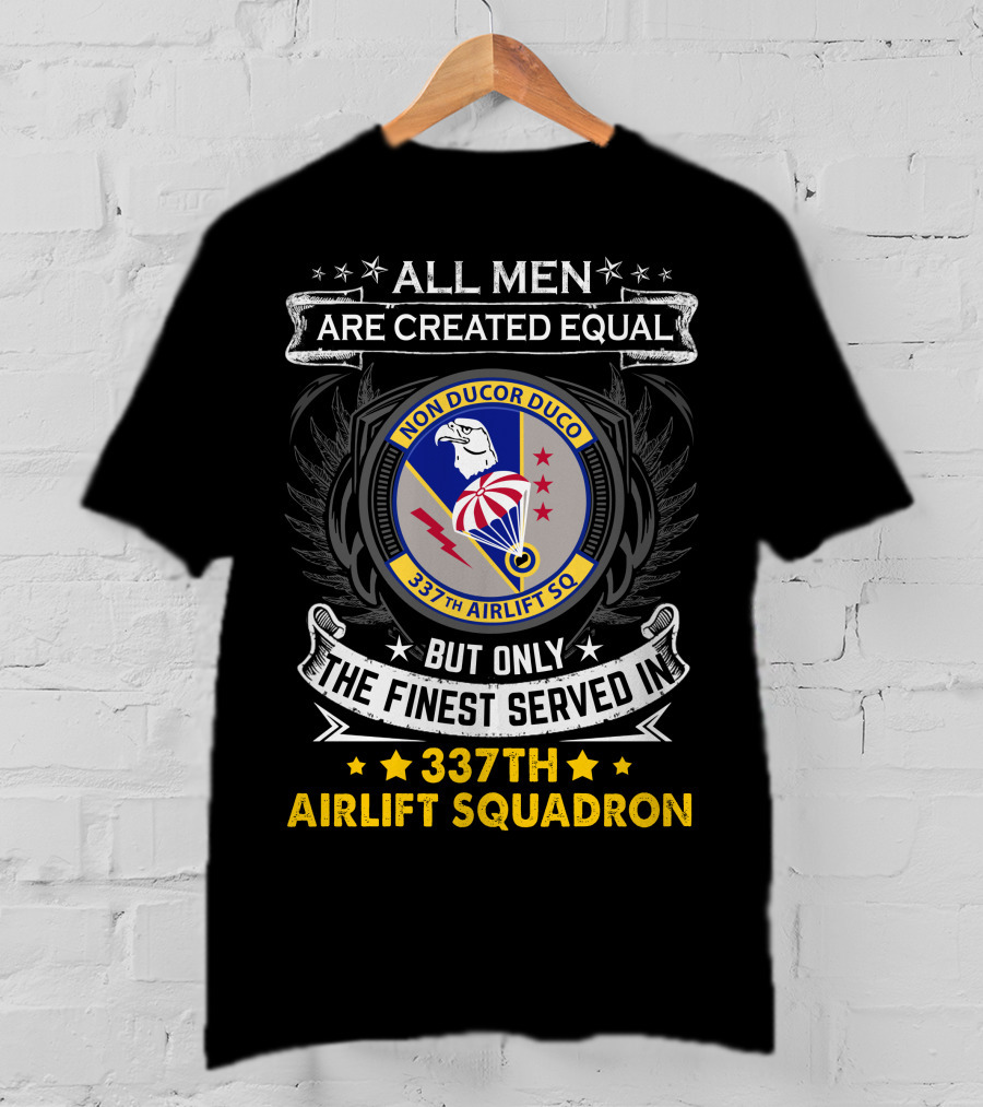 All Men Are Created Equal But Only The Finest Served In 337th Airlift Squadron T-Shirt