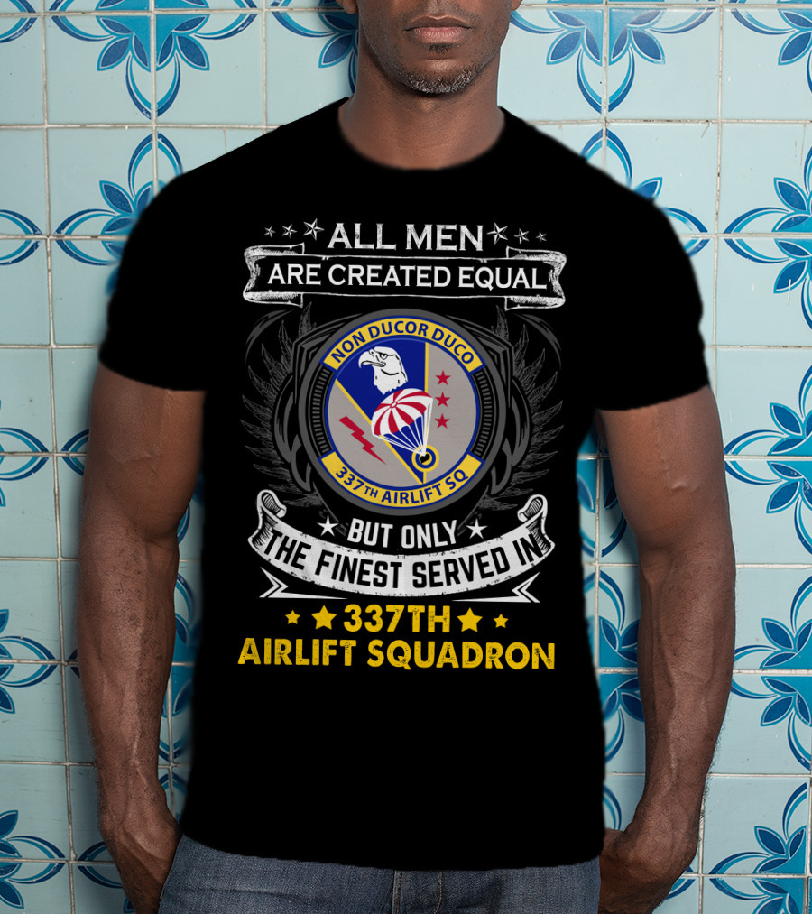 All Men Are Created Equal But Only The Finest Served In 337th Airlift Squadron T-Shirt
