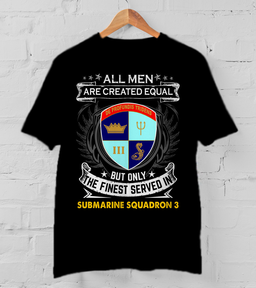 ALL MEN ARE CREATED EQUAL BUT ONLY THE FINEST SERVED IN SUBMARINE SQUADRON 3 DE PROFUNDIS TRIDENS III T-Shirt