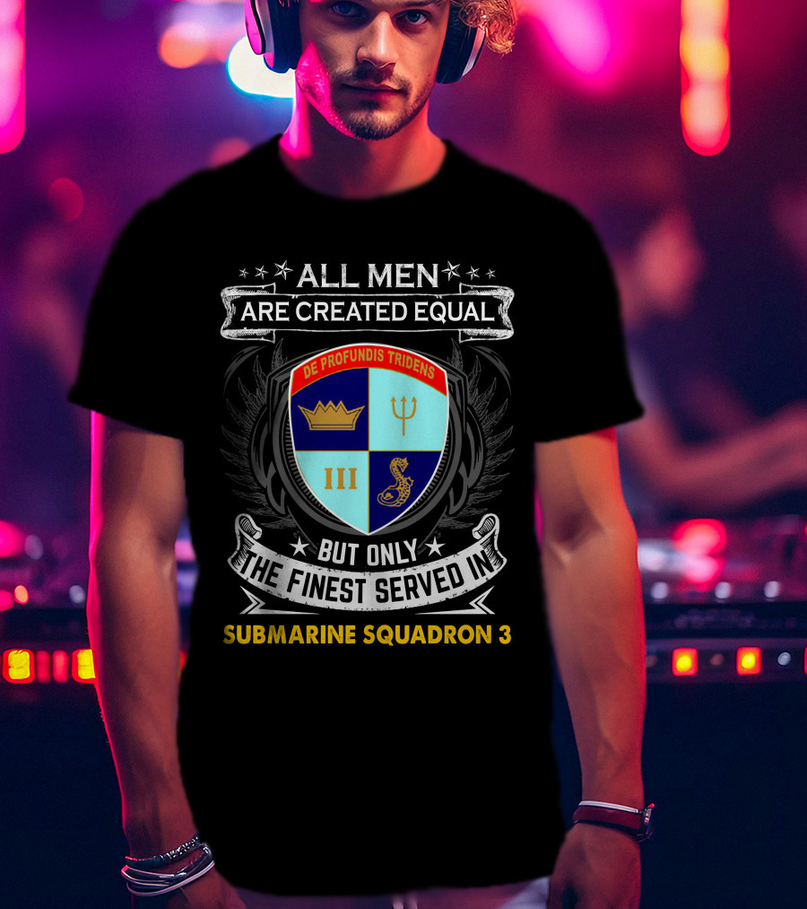 ALL MEN ARE CREATED EQUAL BUT ONLY THE FINEST SERVED IN SUBMARINE SQUADRON 3 DE PROFUNDIS TRIDENS III T-Shirt