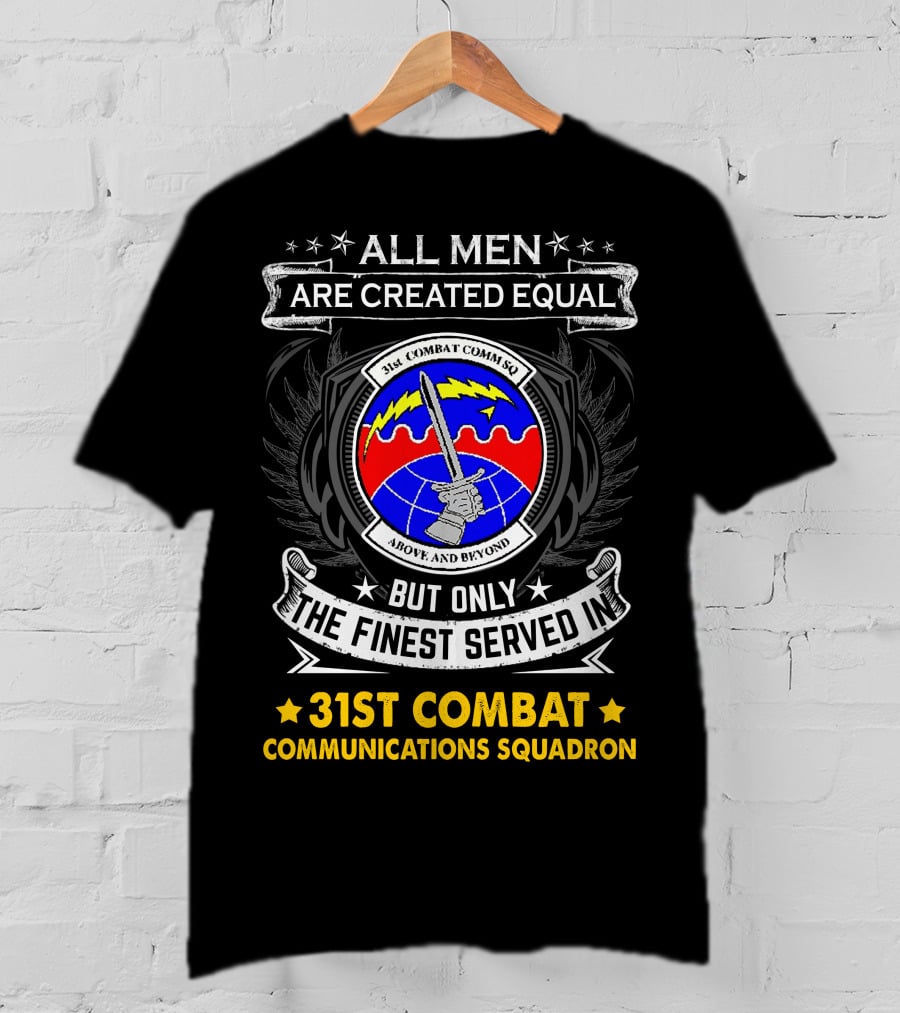 All Men Are Created Equal But Only The Finest Served In 31st Combat Communications Squadron Above And Beyond T-Shirt