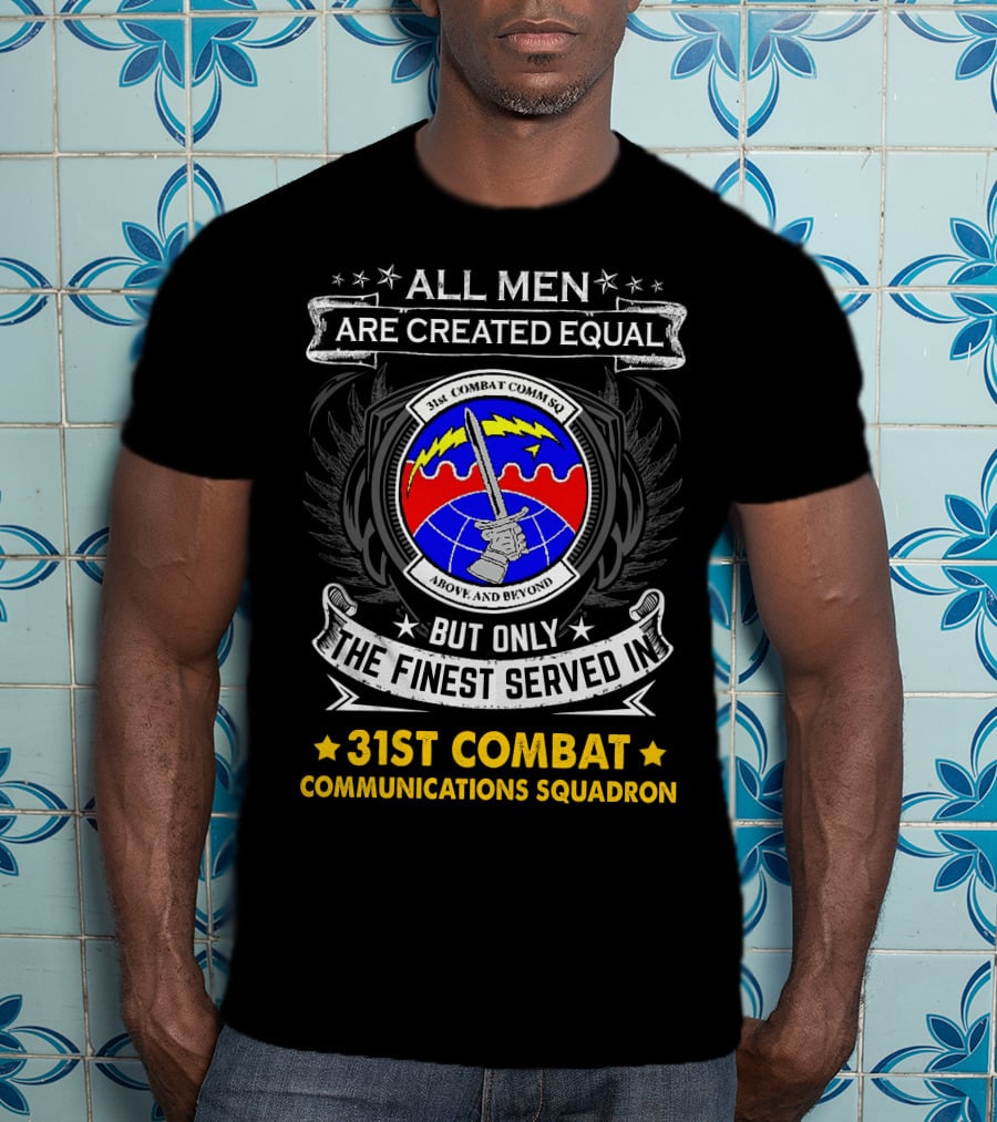All Men Are Created Equal But Only The Finest Served In 31st Combat Communications Squadron Above And Beyond T-Shirt