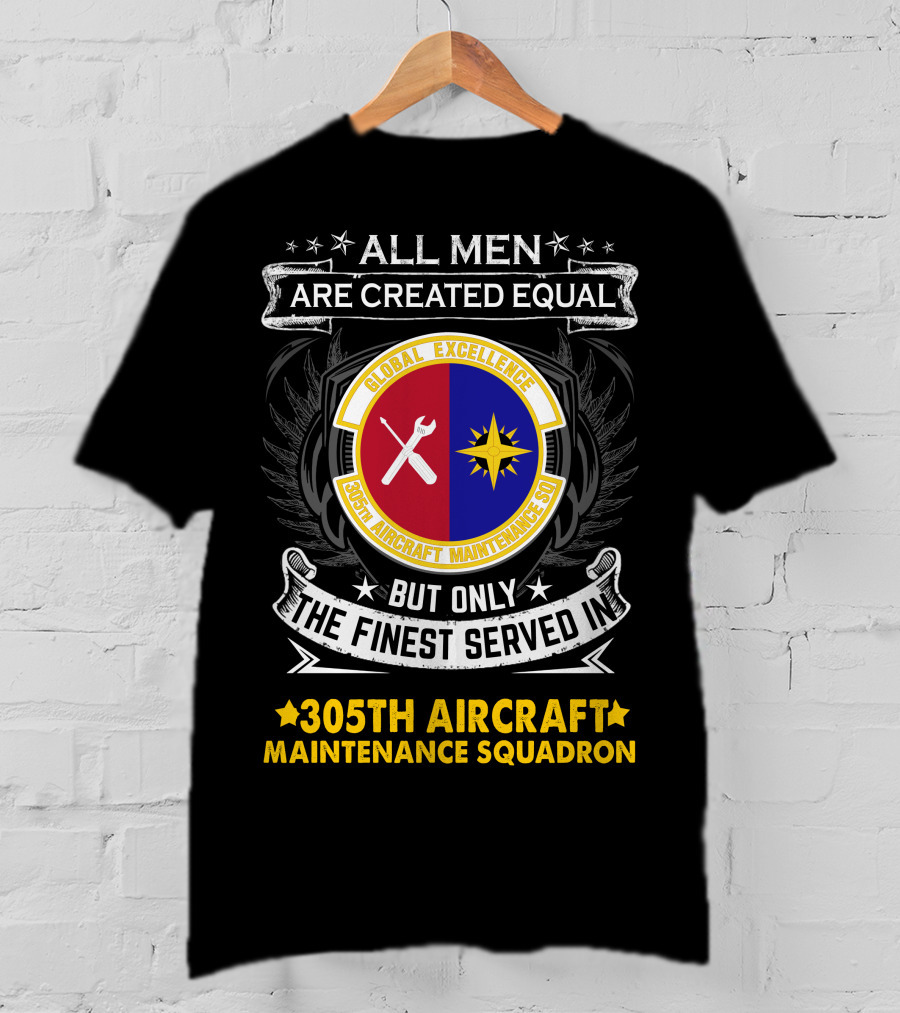 All Men Are Created Equal But Only The Finest Served In 305th Aircraft Maintenance Squadron Global Excellence T-Shirt