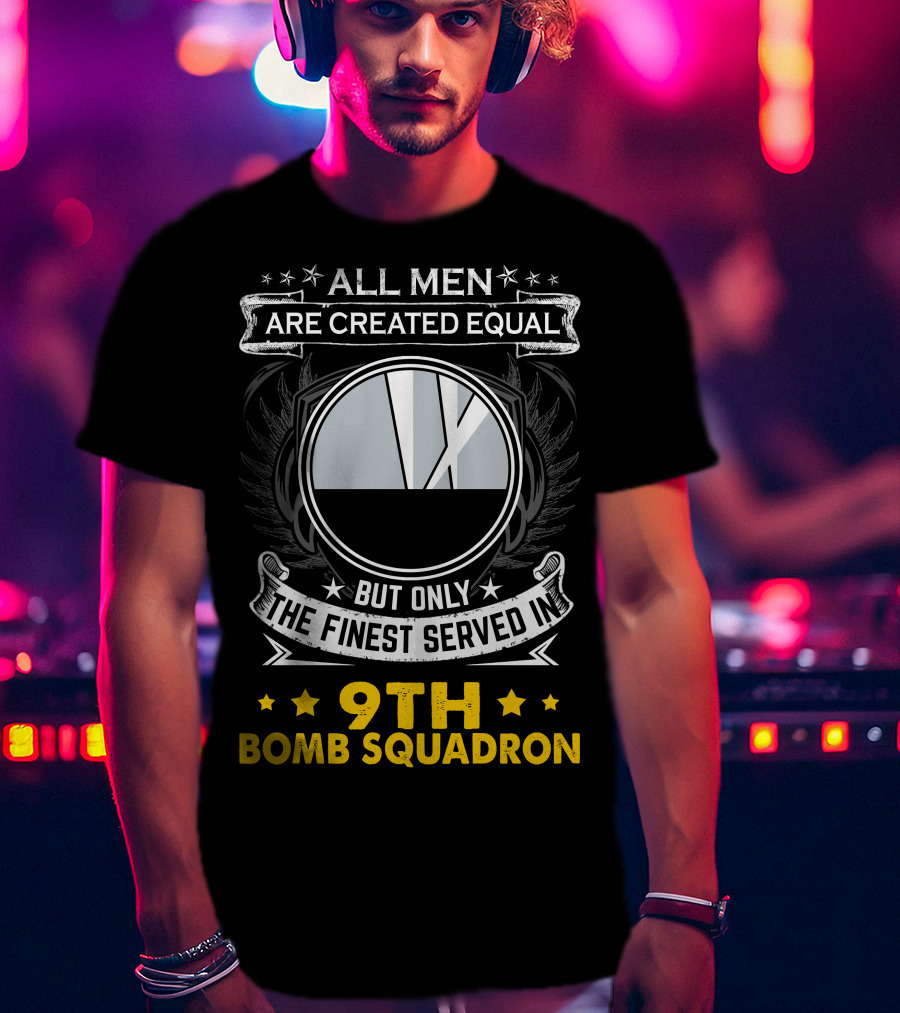 All Men Are Created Equal But Only The Finest Served In 9th Bomb Squadron T-Shirt