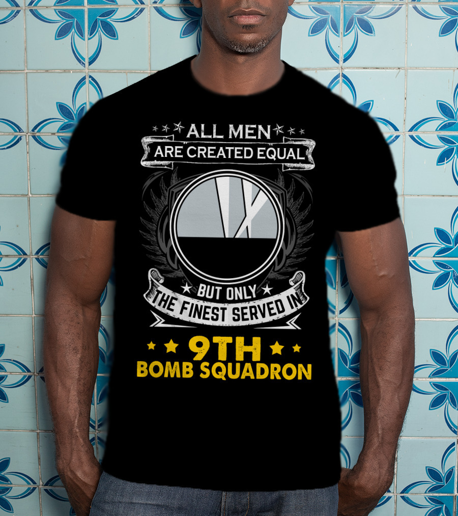 All Men Are Created Equal But Only The Finest Served In 9th Bomb Squadron T-Shirt